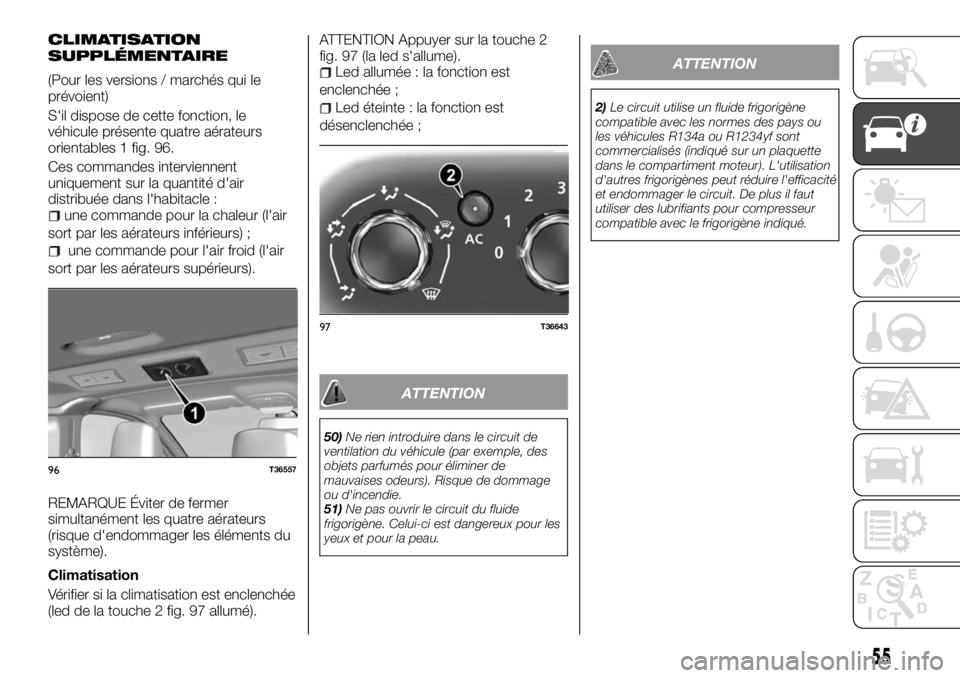 FIAT TALENTO 2017 Notice dentretien (in French) CLIMATISATION
SUPPLÉMENTAIRE
(Pour les versions / marchés qui le
prévoient)
S'il dispose de cette fonction, le
véhicule présente quatre aérateurs
orientables 1 fig. 96.
Ces commandes intervi FIAT TALENTO 2017 Notice dentretien (in French) CLIMATISATION
SUPPLÉMENTAIRE
(Pour les versions / marchés qui le
prévoient)
S'il dispose de cette fonction, le
véhicule présente quatre aérateurs
orientables 1 fig. 96.
Ces commandes intervi