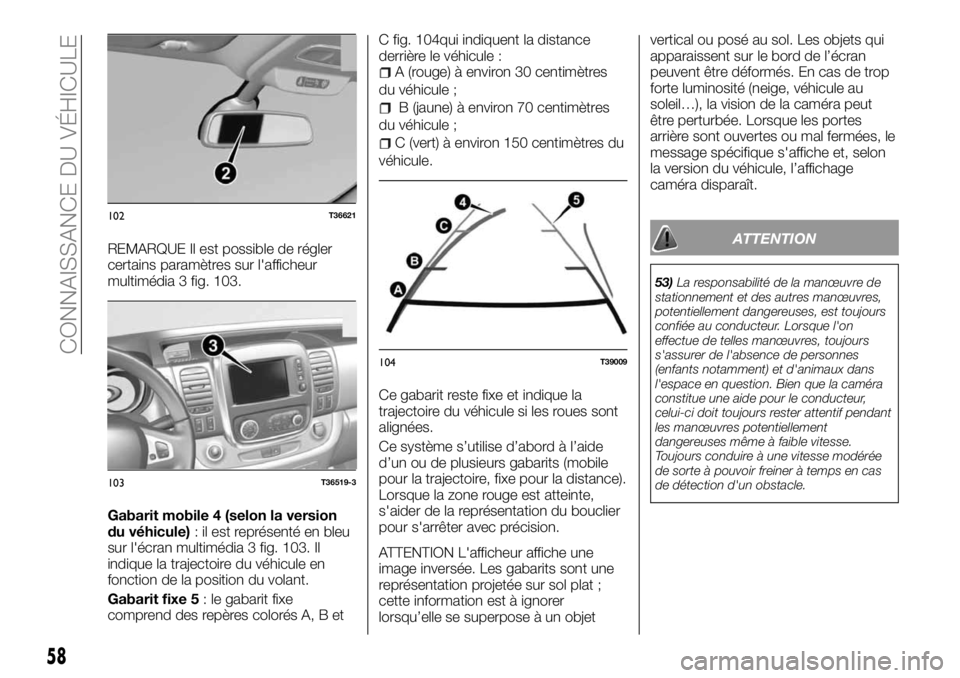 FIAT TALENTO 2017 Notice dentretien (in French) REMARQUE Il est possible de régler
certains paramètres sur l'afficheur
multimédia 3 fig. 103.
Gabarit mobile 4 (selon la version
du véhicule): il est représenté en bleu
sur l'écran mult FIAT TALENTO 2017 Notice dentretien (in French) REMARQUE Il est possible de régler
certains paramètres sur l'afficheur
multimédia 3 fig. 103.
Gabarit mobile 4 (selon la version
du véhicule): il est représenté en bleu
sur l'écran mult