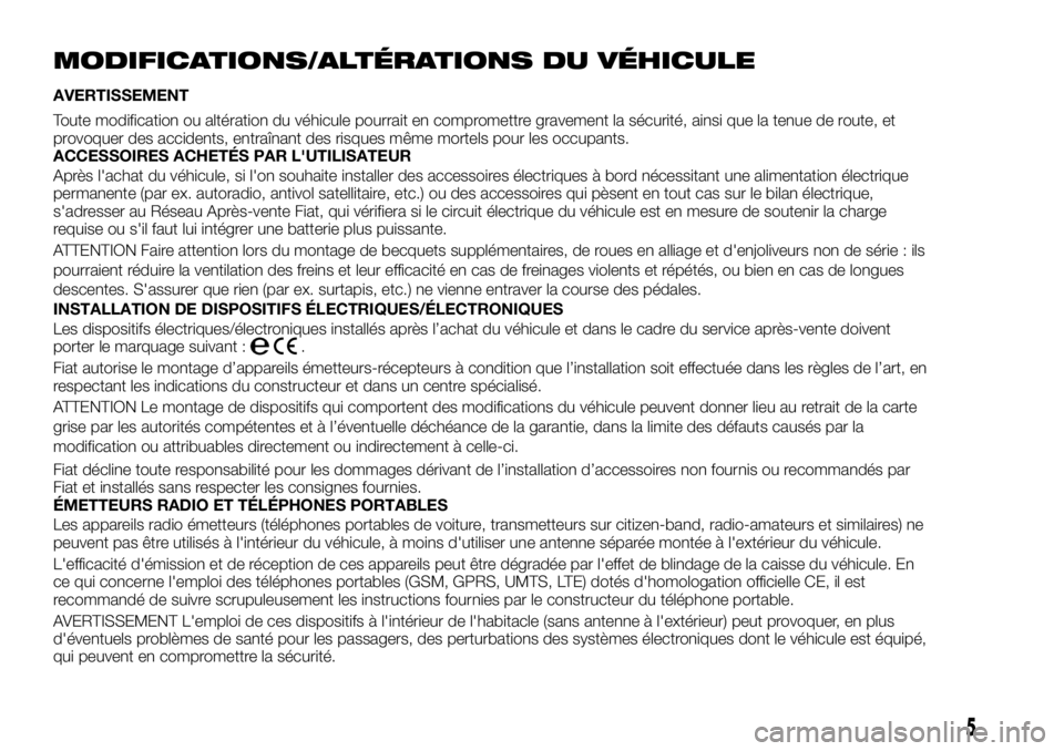 FIAT TALENTO 2017 Notice dentretien (in French) MODIFICATIONS/ALTÉRATIONS DU VÉHICULE
AVERTISSEMENT
Toute modification ou altération du véhicule pourrait en compromettre gravement la sécurité, ainsi que la tenue de route, et
provoquer des acc FIAT TALENTO 2017 Notice dentretien (in French) MODIFICATIONS/ALTÉRATIONS DU VÉHICULE
AVERTISSEMENT
Toute modification ou altération du véhicule pourrait en compromettre gravement la sécurité, ainsi que la tenue de route, et
provoquer des acc