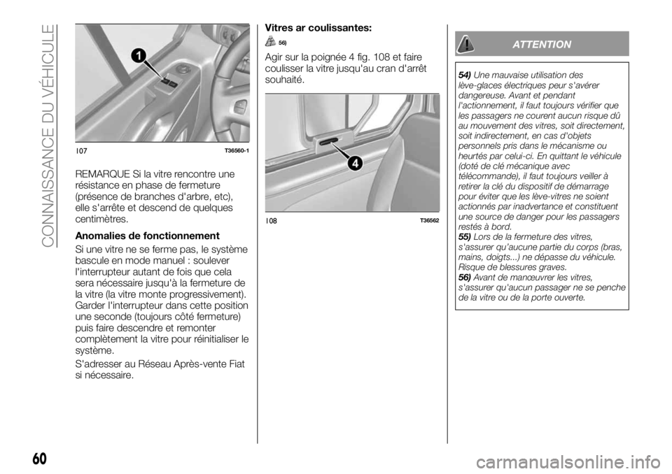 FIAT TALENTO 2017 Notice dentretien (in French) REMARQUE Si la vitre rencontre une
résistance en phase de fermeture
(présence de branches d'arbre, etc),
elle s'arrête et descend de quelques
centimètres.
Anomalies de fonctionnement
Si un FIAT TALENTO 2017 Notice dentretien (in French) REMARQUE Si la vitre rencontre une
résistance en phase de fermeture
(présence de branches d'arbre, etc),
elle s'arrête et descend de quelques
centimètres.
Anomalies de fonctionnement
Si un
