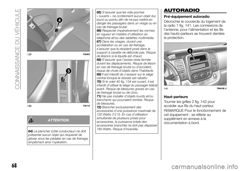 FIAT TALENTO 2017 Notice dentretien (in French) ATTENTION
64)Le plancher (côté conducteur) ne doit
présenter aucun objet qui risquerait de
glisser sous les pédales en cas de freinage,
empêchant ainsi l'opération.65)S'assurer que les v FIAT TALENTO 2017 Notice dentretien (in French) ATTENTION
64)Le plancher (côté conducteur) ne doit
présenter aucun objet qui risquerait de
glisser sous les pédales en cas de freinage,
empêchant ainsi l'opération.65)S'assurer que les v