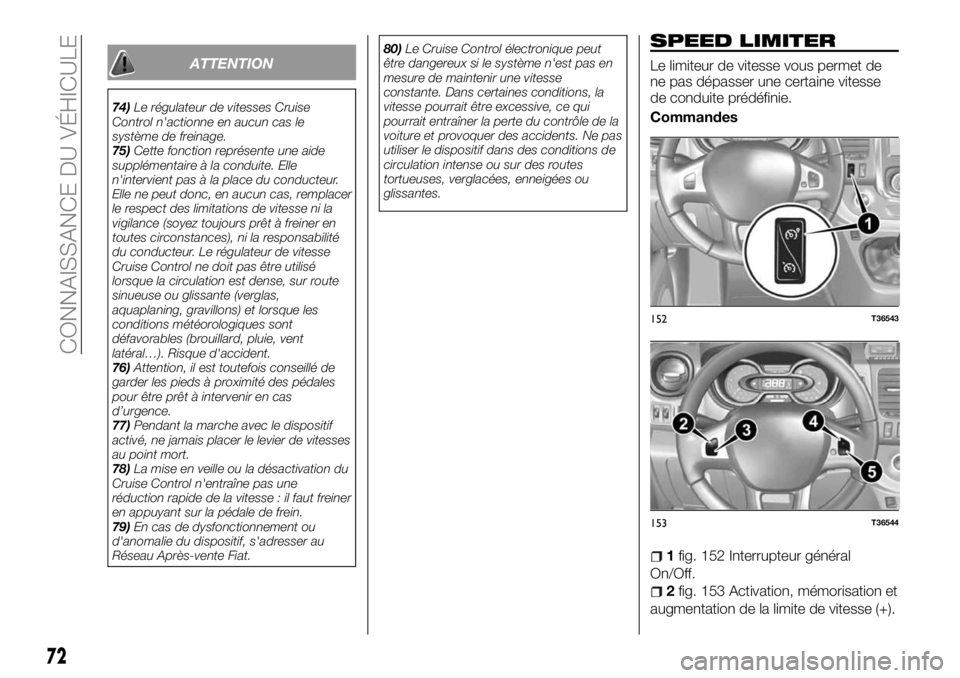 FIAT TALENTO 2017 Notice dentretien (in French) ATTENTION
74)Le régulateur de vitesses Cruise
Control n'actionne en aucun cas le
système de freinage.
75)Cette fonction représente une aide
supplémentaire à la conduite. Elle
n'intervient FIAT TALENTO 2017 Notice dentretien (in French) ATTENTION
74)Le régulateur de vitesses Cruise
Control n'actionne en aucun cas le
système de freinage.
75)Cette fonction représente une aide
supplémentaire à la conduite. Elle
n'intervient