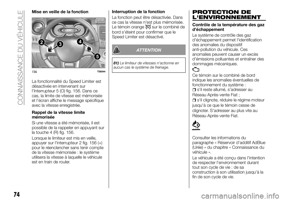 FIAT TALENTO 2017  Notice dentretien (in French) Mise en veille de la fonction
La fonctionnalité du Speed Limiter est
désactivée en intervenant sur
l’Interrupteur 5 (O) fig. 156. Dans ce
cas, la limite de vitesse est mémorisée
et l'écran