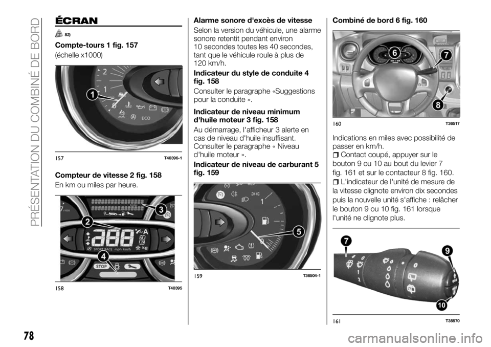 FIAT TALENTO 2017 Notice dentretien (in French) ÉCRAN
82)
Compte-tours 1 fig. 157
(échelle x1000)
Compteur de vitesse 2 fig. 158
En km ou miles par heure.Alarme sonore d'excès de vitesse
Selon la version du véhicule, une alarme
sonore reten FIAT TALENTO 2017 Notice dentretien (in French) ÉCRAN
82)
Compte-tours 1 fig. 157
(échelle x1000)
Compteur de vitesse 2 fig. 158
En km ou miles par heure.Alarme sonore d'excès de vitesse
Selon la version du véhicule, une alarme
sonore reten