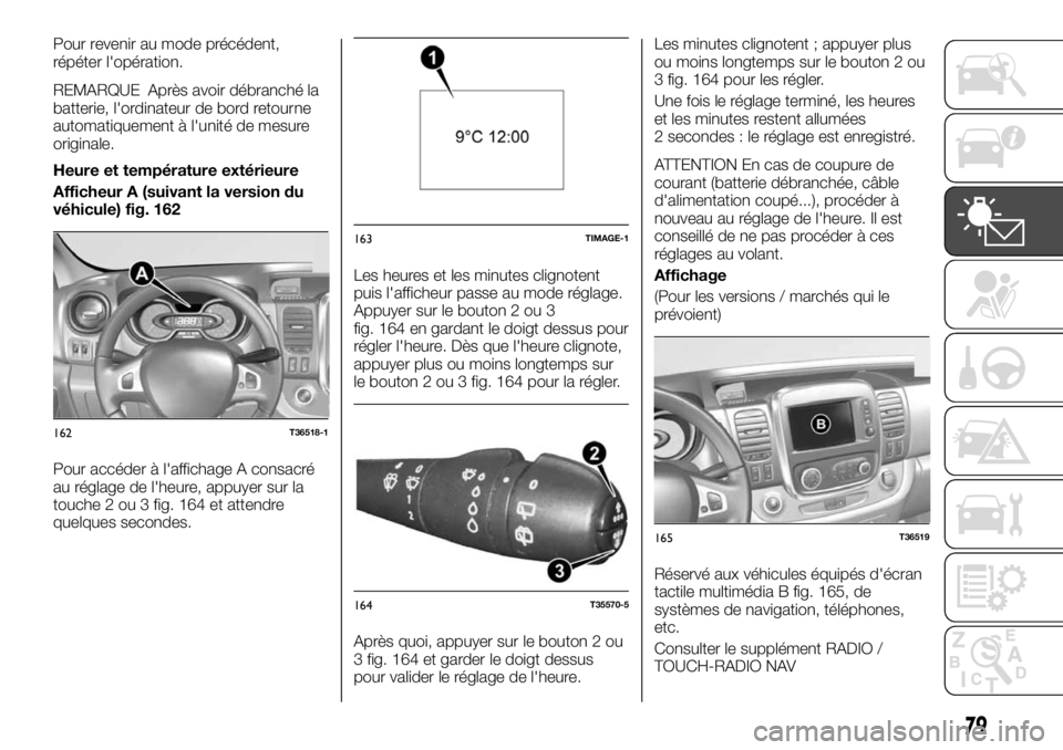 FIAT TALENTO 2017 Notice dentretien (in French) Pour revenir au mode précédent,
répéter l'opération.
REMARQUE Après avoir débranché la
batterie, l'ordinateur de bord retourne
automatiquement à l'unité de mesure
originale.
Heur FIAT TALENTO 2017 Notice dentretien (in French) Pour revenir au mode précédent,
répéter l'opération.
REMARQUE Après avoir débranché la
batterie, l'ordinateur de bord retourne
automatiquement à l'unité de mesure
originale.
Heur