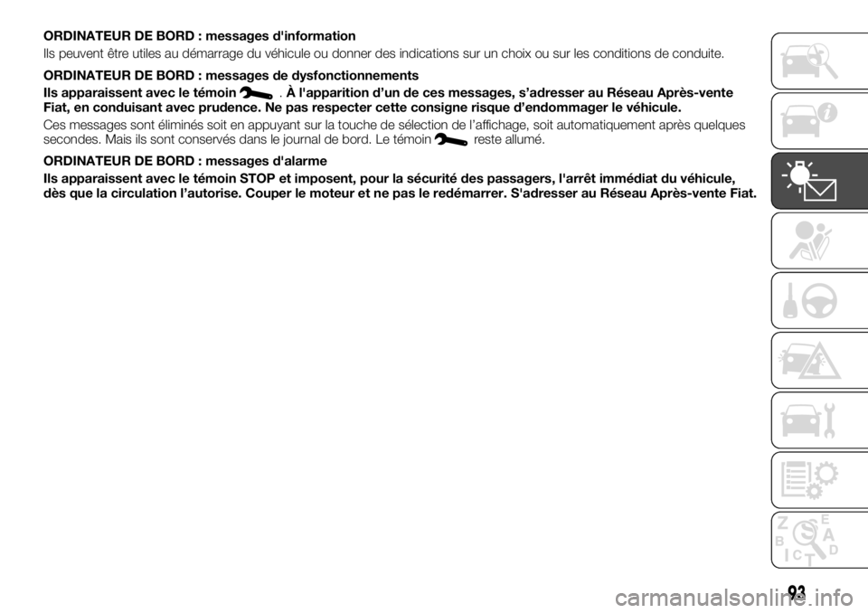 FIAT TALENTO 2017 Notice dentretien (in French) ORDINATEUR DE BORD : messages d'information
Ils peuvent être utiles au démarrage du véhicule ou donner des indications sur un choix ou sur les conditions de conduite.
ORDINATEUR DE BORD : messa FIAT TALENTO 2017 Notice dentretien (in French) ORDINATEUR DE BORD : messages d'information
Ils peuvent être utiles au démarrage du véhicule ou donner des indications sur un choix ou sur les conditions de conduite.
ORDINATEUR DE BORD : messa