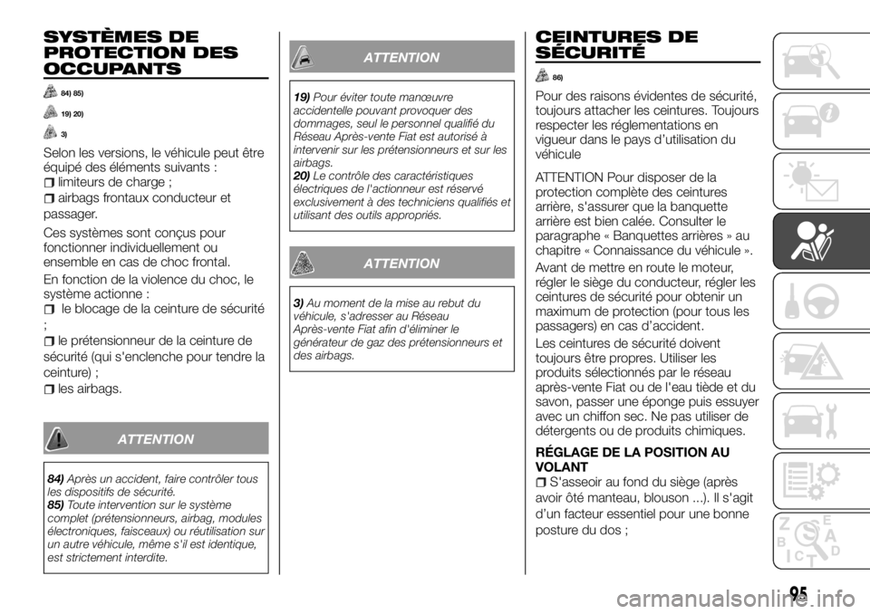 FIAT TALENTO 2017 Notice dentretien (in French) SYSTÈMES DE
PROTECTION DES
OCCUPANTS
84) 85)
19) 20)
3)
Selon les versions, le véhicule peut être
équipé des éléments suivants :
limiteurs de charge ;
airbags frontaux conducteur et
passager.
C FIAT TALENTO 2017 Notice dentretien (in French) SYSTÈMES DE
PROTECTION DES
OCCUPANTS
84) 85)
19) 20)
3)
Selon les versions, le véhicule peut être
équipé des éléments suivants :
limiteurs de charge ;
airbags frontaux conducteur et
passager.
C