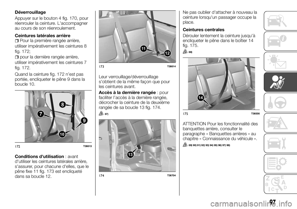 FIAT TALENTO 2017 Notice dentretien (in French) Déverrouillage
Appuyer sur le bouton 4 fig. 170, pour
réenrouler la ceinture. L'accompagner
au cours de son réenroulement.
Ceintures latérales arrière
Pour la première rangée arrière,
util FIAT TALENTO 2017 Notice dentretien (in French) Déverrouillage
Appuyer sur le bouton 4 fig. 170, pour
réenrouler la ceinture. L'accompagner
au cours de son réenroulement.
Ceintures latérales arrière
Pour la première rangée arrière,
util