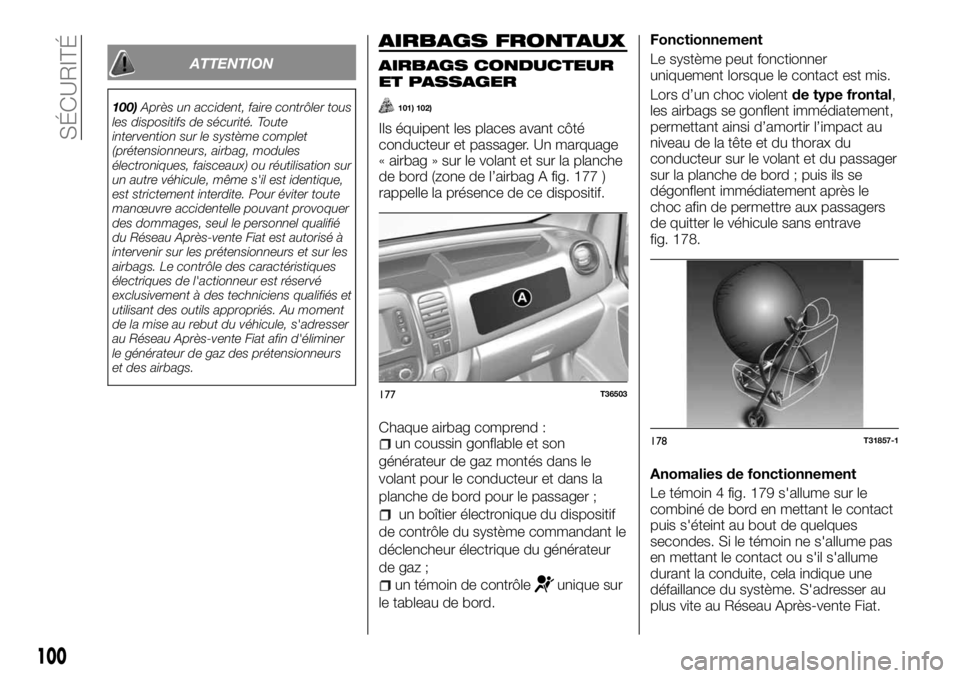 FIAT TALENTO 2018 Notice dentretien (in French) ATTENTION
100)Après un accident, faire contrôler tous
les dispositifs de sécurité. Toute
intervention sur le système complet
(prétensionneurs, airbag, modules
électroniques, faisceaux) ou réut FIAT TALENTO 2018 Notice dentretien (in French) ATTENTION
100)Après un accident, faire contrôler tous
les dispositifs de sécurité. Toute
intervention sur le système complet
(prétensionneurs, airbag, modules
électroniques, faisceaux) ou réut