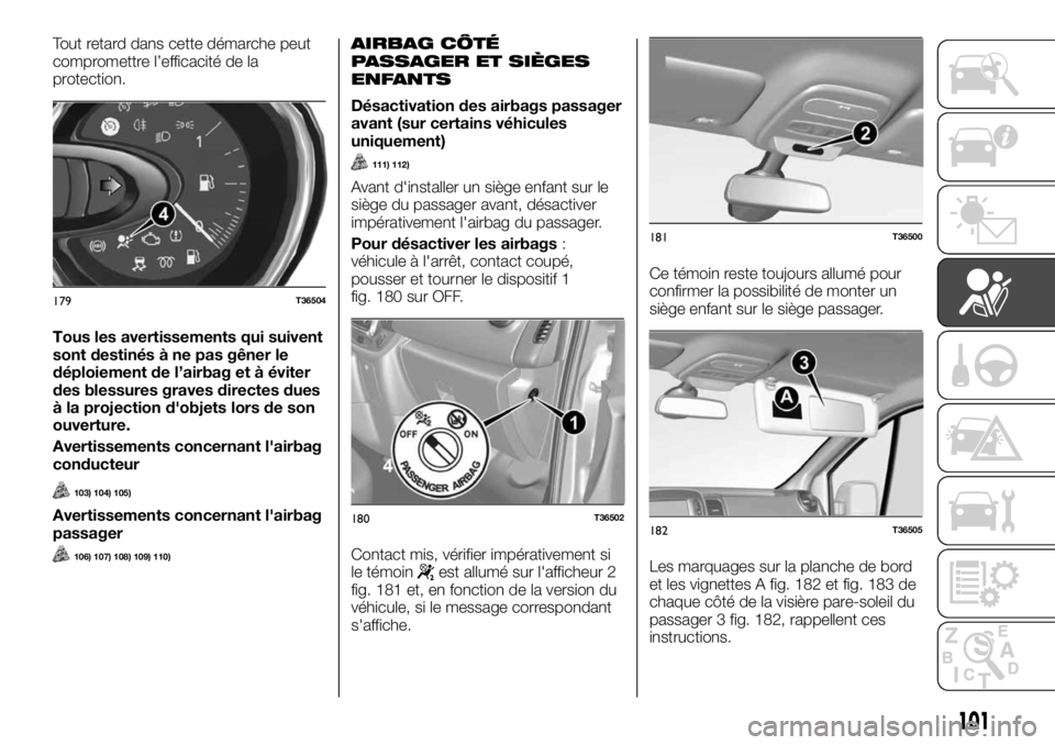 FIAT TALENTO 2018 Notice dentretien (in French) Tout retard dans cette démarche peut
compromettre l’efficacité de la
protection.
Tous les avertissements qui suivent
sont destinés à ne pas gêner le
déploiement de l’airbag et à éviter
des FIAT TALENTO 2018 Notice dentretien (in French) Tout retard dans cette démarche peut
compromettre l’efficacité de la
protection.
Tous les avertissements qui suivent
sont destinés à ne pas gêner le
déploiement de l’airbag et à éviter
des