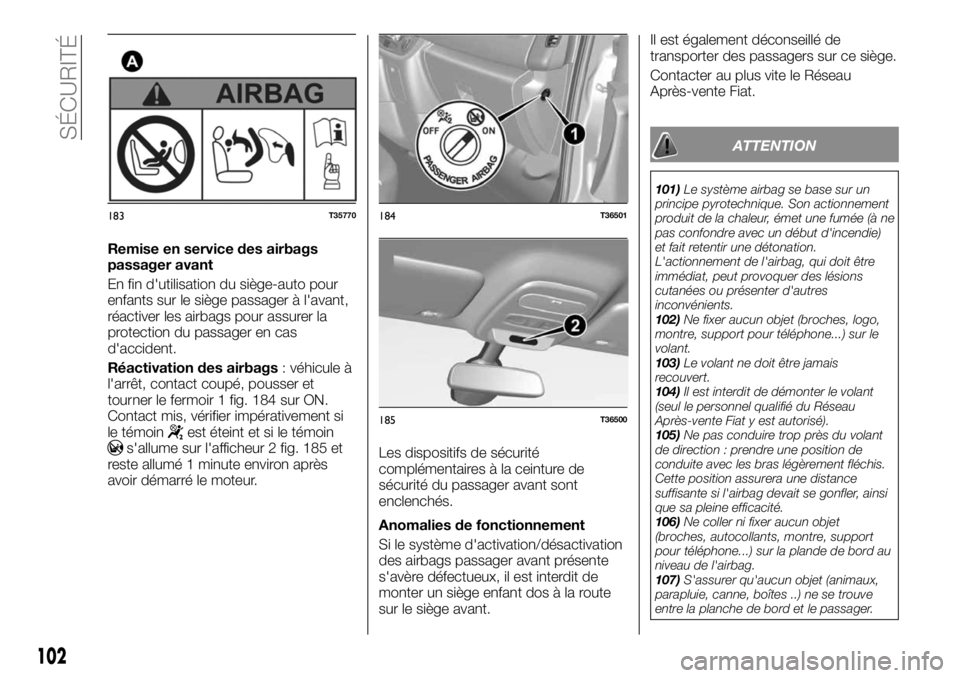 FIAT TALENTO 2018 Notice dentretien (in French) Remise en service des airbags
passager avant
En fin d'utilisation du siège-auto pour
enfants sur le siège passager à l'avant,
réactiver les airbags pour assurer la
protection du passager e FIAT TALENTO 2018 Notice dentretien (in French) Remise en service des airbags
passager avant
En fin d'utilisation du siège-auto pour
enfants sur le siège passager à l'avant,
réactiver les airbags pour assurer la
protection du passager e