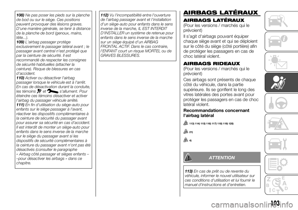 FIAT TALENTO 2018 Notice dentretien (in French) 108)Ne pas poser les pieds sur la planche
de bod ou sur le siège. Ces positions
peuvent provoquer des lésions graves.
D'une manière générale, se tenir à distance
de la planche de bord (genou FIAT TALENTO 2018 Notice dentretien (in French) 108)Ne pas poser les pieds sur la planche
de bod ou sur le siège. Ces positions
peuvent provoquer des lésions graves.
D'une manière générale, se tenir à distance
de la planche de bord (genou