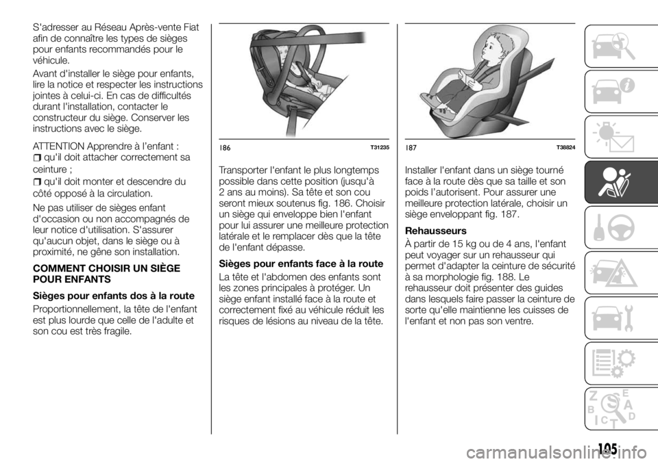 FIAT TALENTO 2018 Notice dentretien (in French) S'adresser au Réseau Après-vente Fiat
afin de connaître les types de sièges
pour enfants recommandés pour le
véhicule.
Avant d'installer le siège pour enfants,
lire la notice et respect FIAT TALENTO 2018 Notice dentretien (in French) S'adresser au Réseau Après-vente Fiat
afin de connaître les types de sièges
pour enfants recommandés pour le
véhicule.
Avant d'installer le siège pour enfants,
lire la notice et respect