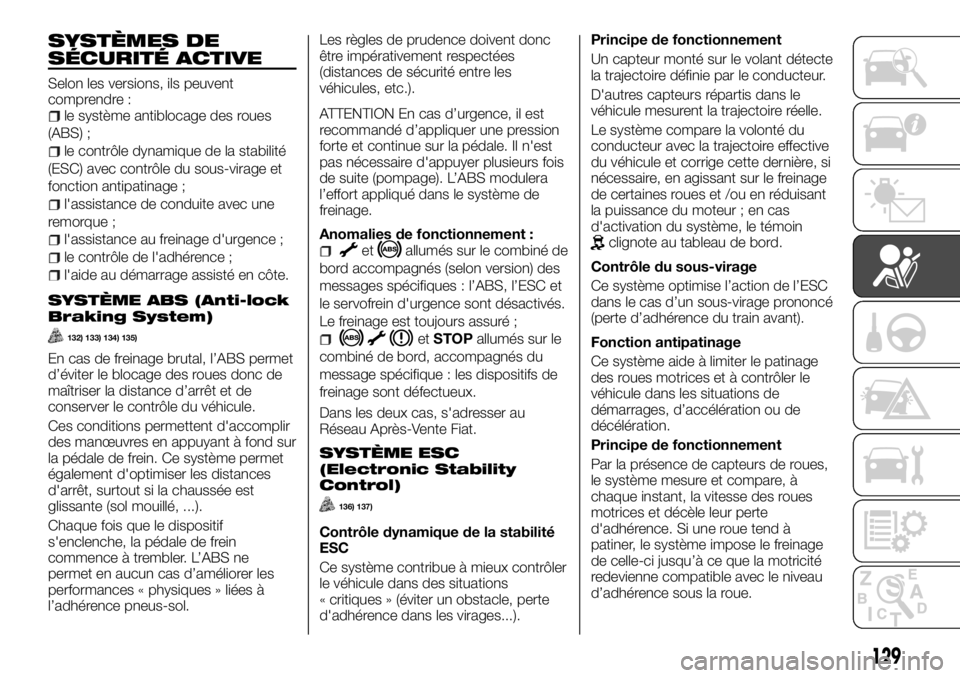 FIAT TALENTO 2018 Notice dentretien (in French) SYSTÈMES DE
SÉCURITÉ ACTIVE
Selon les versions, ils peuvent
comprendre :
le système antiblocage des roues
(ABS) ;
le contrôle dynamique de la stabilité
(ESC) avec contrôle du sous-virage et
fon FIAT TALENTO 2018 Notice dentretien (in French) SYSTÈMES DE
SÉCURITÉ ACTIVE
Selon les versions, ils peuvent
comprendre :
le système antiblocage des roues
(ABS) ;
le contrôle dynamique de la stabilité
(ESC) avec contrôle du sous-virage et
fon