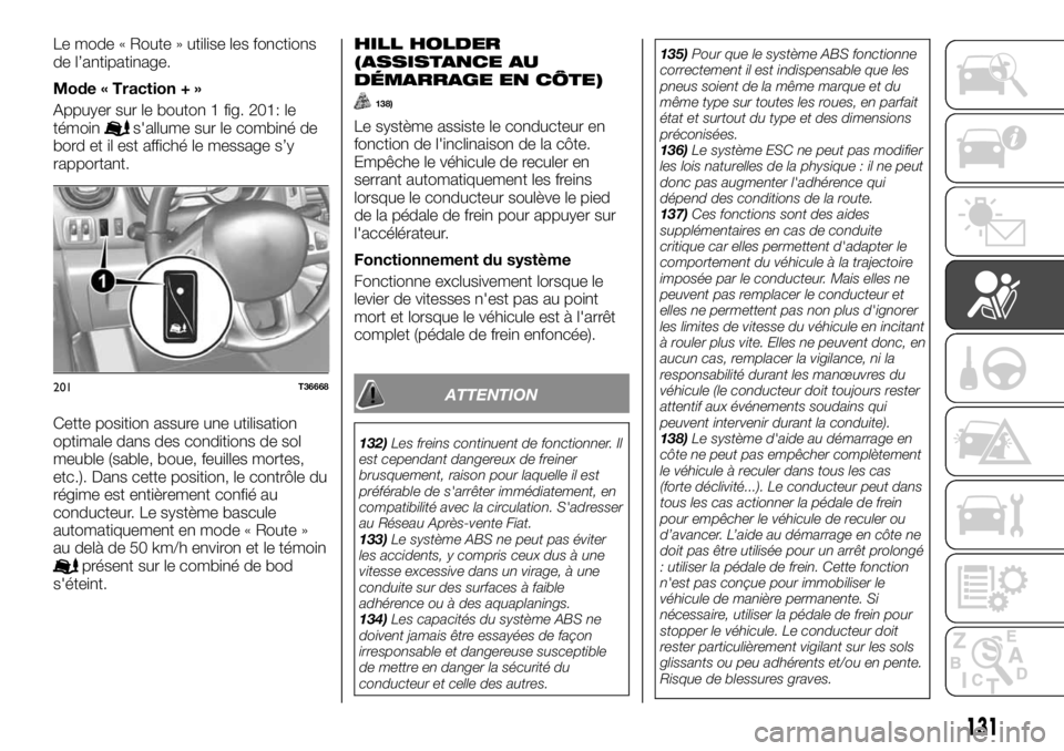 FIAT TALENTO 2018 Notice dentretien (in French) Le mode « Route » utilise les fonctions
de l’antipatinage.
Mode « Traction + »
Appuyer sur le bouton 1 fig. 201: le
témoin
s'allume sur le combiné de
bord et il est affiché le message s FIAT TALENTO 2018 Notice dentretien (in French) Le mode « Route » utilise les fonctions
de l’antipatinage.
Mode « Traction + »
Appuyer sur le bouton 1 fig. 201: le
témoin
s'allume sur le combiné de
bord et il est affiché le message s