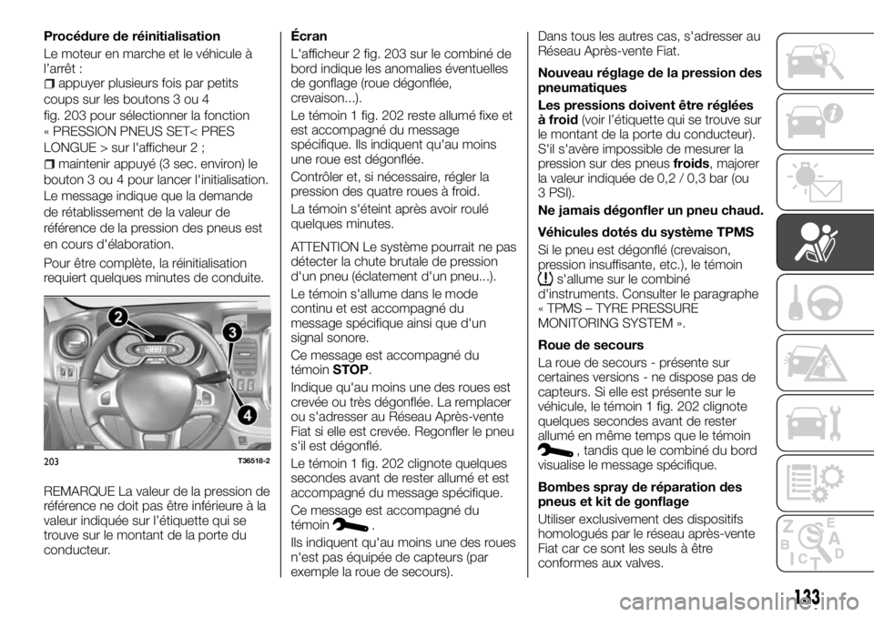FIAT TALENTO 2018 Notice dentretien (in French) Procédure de réinitialisation
Le moteur en marche et le véhicule à
l’arrêt :
appuyer plusieurs fois par petits
coups sur les boutons 3 ou 4
fig. 203 pour sélectionner la fonction
« PRESSION P FIAT TALENTO 2018 Notice dentretien (in French) Procédure de réinitialisation
Le moteur en marche et le véhicule à
l’arrêt :
appuyer plusieurs fois par petits
coups sur les boutons 3 ou 4
fig. 203 pour sélectionner la fonction
« PRESSION P