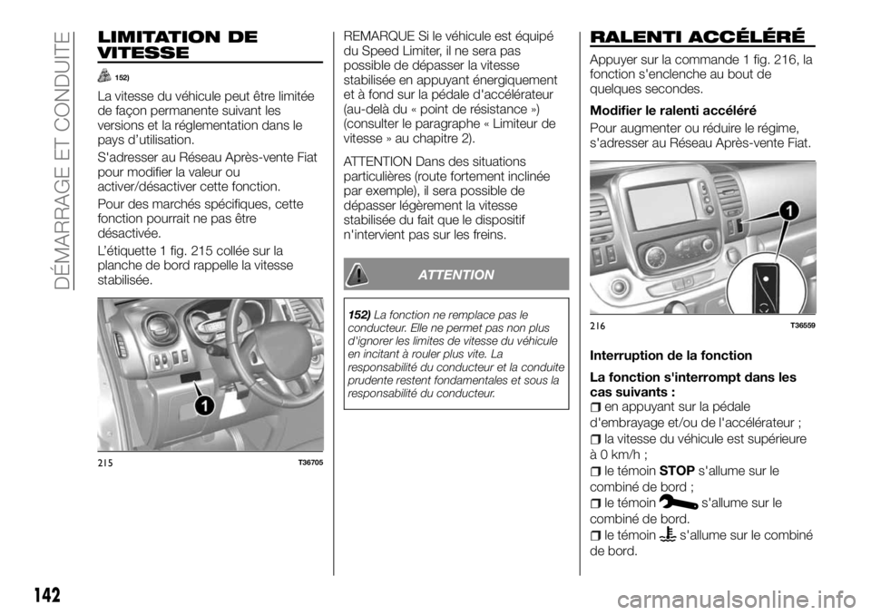 FIAT TALENTO 2018 Notice dentretien (in French) LIMITATION DE
VITESSE
152)
La vitesse du véhicule peut être limitée
de façon permanente suivant les
versions et la réglementation dans le
pays d’utilisation.
S'adresser au Réseau Après-ve FIAT TALENTO 2018 Notice dentretien (in French) LIMITATION DE
VITESSE
152)
La vitesse du véhicule peut être limitée
de façon permanente suivant les
versions et la réglementation dans le
pays d’utilisation.
S'adresser au Réseau Après-ve