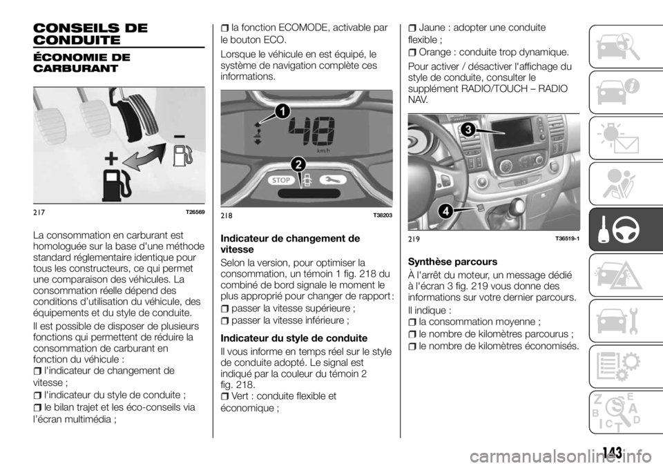 FIAT TALENTO 2018 Notice dentretien (in French) CONSEILS DE
CONDUITE
ÉCONOMIE DE
CARBURANT
La consommation en carburant est
homologuée sur la base d'une méthode
standard réglementaire identique pour
tous les constructeurs, ce qui permet
une FIAT TALENTO 2018 Notice dentretien (in French) CONSEILS DE
CONDUITE
ÉCONOMIE DE
CARBURANT
La consommation en carburant est
homologuée sur la base d'une méthode
standard réglementaire identique pour
tous les constructeurs, ce qui permet
une