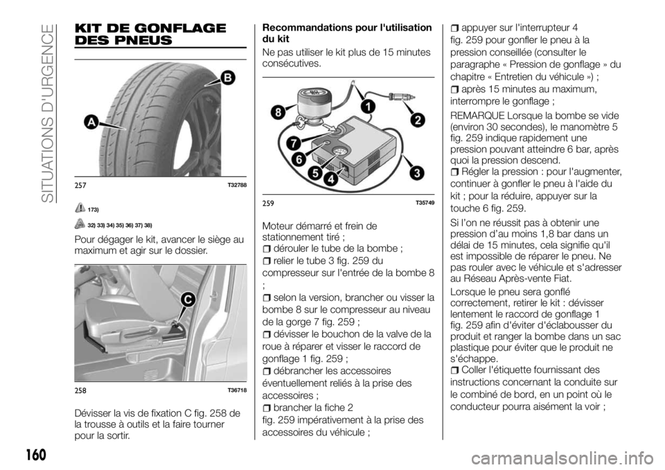 FIAT TALENTO 2018 Notice dentretien (in French) KIT DE GONFLAGE
DES PNEUS
173)
32) 33) 34) 35) 36) 37) 38)
Pour dégager le kit, avancer le siège au
maximum et agir sur le dossier.
Dévisser la vis de fixation C fig. 258 de
la trousse à outils et FIAT TALENTO 2018 Notice dentretien (in French) KIT DE GONFLAGE
DES PNEUS
173)
32) 33) 34) 35) 36) 37) 38)
Pour dégager le kit, avancer le siège au
maximum et agir sur le dossier.
Dévisser la vis de fixation C fig. 258 de
la trousse à outils et