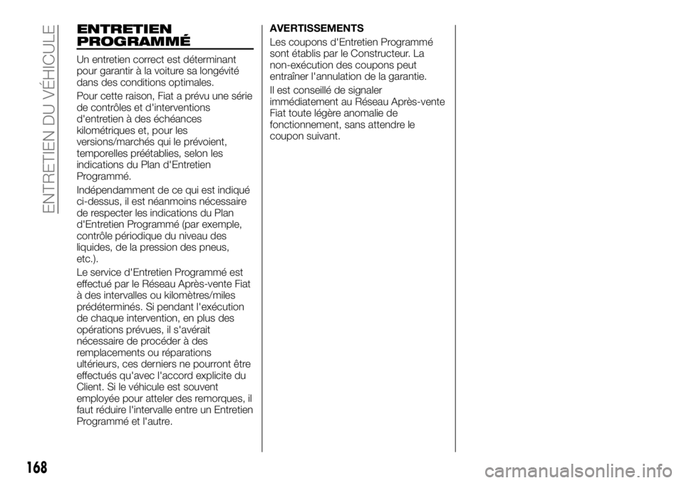 FIAT TALENTO 2018 Notice dentretien (in French) ENTRETIEN
PROGRAMMÉ
Un entretien correct est déterminant
pour garantir à la voiture sa longévité
dans des conditions optimales.
Pour cette raison, Fiat a prévu une série
de contrôles et d' FIAT TALENTO 2018 Notice dentretien (in French) ENTRETIEN
PROGRAMMÉ
Un entretien correct est déterminant
pour garantir à la voiture sa longévité
dans des conditions optimales.
Pour cette raison, Fiat a prévu une série
de contrôles et d'