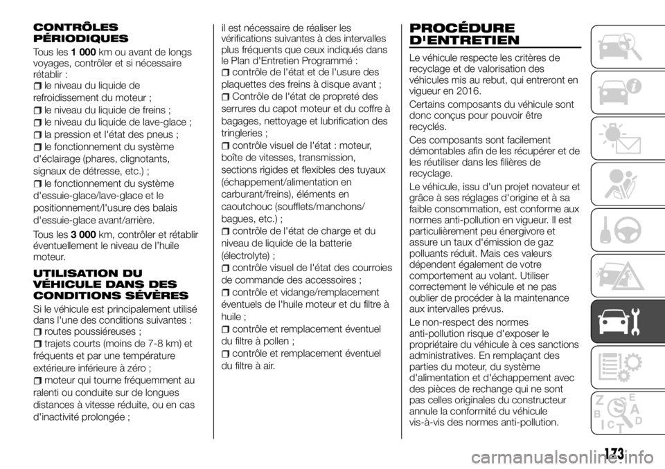 FIAT TALENTO 2018 Notice dentretien (in French) CONTRÔLES
PÉRIODIQUES
Tous les1 000km ou avant de longs
voyages, contrôler et si nécessaire
rétablir :
le niveau du liquide de
refroidissement du moteur ;
le niveau du liquide de freins ;
le nive FIAT TALENTO 2018 Notice dentretien (in French) CONTRÔLES
PÉRIODIQUES
Tous les1 000km ou avant de longs
voyages, contrôler et si nécessaire
rétablir :
le niveau du liquide de
refroidissement du moteur ;
le niveau du liquide de freins ;
le nive