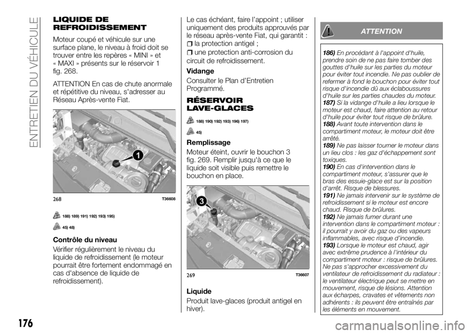 FIAT TALENTO 2018 Notice dentretien (in French) LIQUIDE DE
REFROIDISSEMENT
Moteur coupé et véhicule sur une
surface plane, le niveau à froid doit se
trouver entre les repères « MINI » et
« MAXI » présents sur le réservoir 1
fig. 268.
ATTE FIAT TALENTO 2018 Notice dentretien (in French) LIQUIDE DE
REFROIDISSEMENT
Moteur coupé et véhicule sur une
surface plane, le niveau à froid doit se
trouver entre les repères « MINI » et
« MAXI » présents sur le réservoir 1
fig. 268.
ATTE