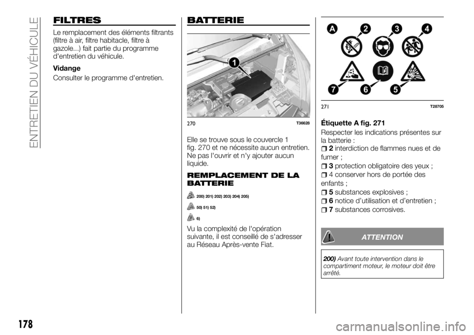 FIAT TALENTO 2018 Notice dentretien (in French) FILTRES
Le remplacement des éléments filtrants
(filtre à air, filtre habitacle, filtre à
gazole...) fait partie du programme
d'entretien du véhicule.
Vidange
Consulter le programme d'entr FIAT TALENTO 2018 Notice dentretien (in French) FILTRES
Le remplacement des éléments filtrants
(filtre à air, filtre habitacle, filtre à
gazole...) fait partie du programme
d'entretien du véhicule.
Vidange
Consulter le programme d'entr