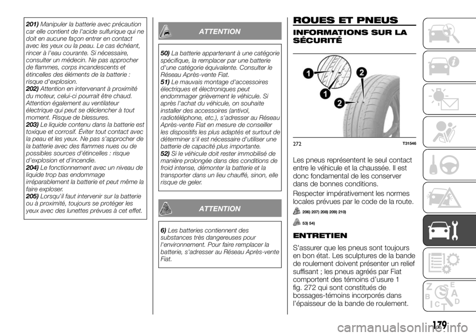 FIAT TALENTO 2018 Notice dentretien (in French) 201)Manipuler la batterie avec précaution
car elle contient de l'acide sulfurique qui ne
doit en aucune façon entrer en contact
avec les yeux ou la peau. Le cas échéant,
rincer à l'eau co FIAT TALENTO 2018 Notice dentretien (in French) 201)Manipuler la batterie avec précaution
car elle contient de l'acide sulfurique qui ne
doit en aucune façon entrer en contact
avec les yeux ou la peau. Le cas échéant,
rincer à l'eau co