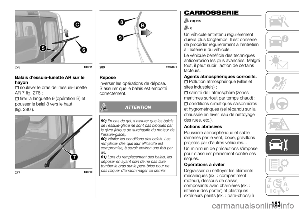 FIAT TALENTO 2018 Notice dentretien (in French) Balais d'essuie-lunette AR sur le
hayon
soulever le bras de l'essuie-lunette
AR 7 fig. 276 ;
tirer la languette 9 (opération B) et
pousser le balai 8 vers le haut
(fig. 280 ).Repose
Inverser FIAT TALENTO 2018 Notice dentretien (in French) Balais d'essuie-lunette AR sur le
hayon
soulever le bras de l'essuie-lunette
AR 7 fig. 276 ;
tirer la languette 9 (opération B) et
pousser le balai 8 vers le haut
(fig. 280 ).Repose
Inverser