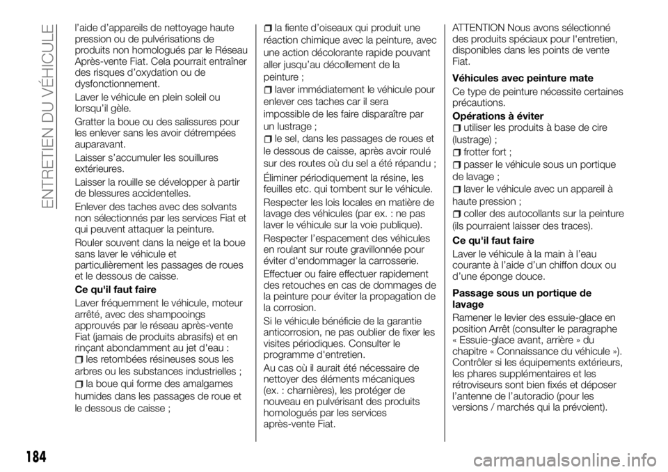 FIAT TALENTO 2018 Notice dentretien (in French) l’aide d’appareils de nettoyage haute
pression ou de pulvérisations de
produits non homologués par le Réseau
Après-vente Fiat. Cela pourrait entraîner
des risques d’oxydation ou de
dysfonct FIAT TALENTO 2018 Notice dentretien (in French) l’aide d’appareils de nettoyage haute
pression ou de pulvérisations de
produits non homologués par le Réseau
Après-vente Fiat. Cela pourrait entraîner
des risques d’oxydation ou de
dysfonct