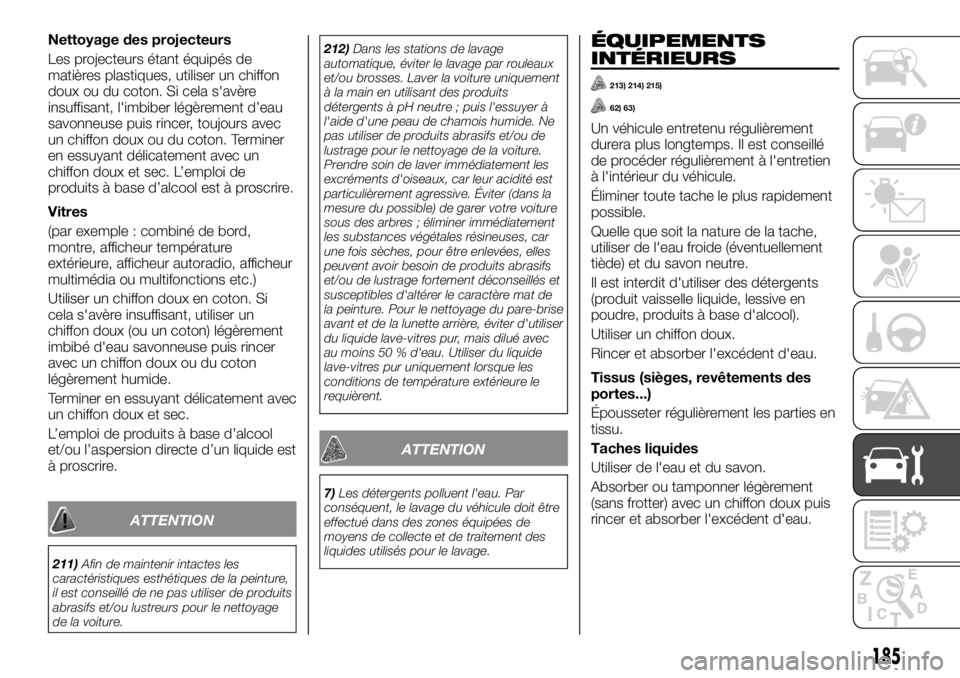 FIAT TALENTO 2018 Notice dentretien (in French) Nettoyage des projecteurs
Les projecteurs étant équipés de
matières plastiques, utiliser un chiffon
doux ou du coton. Si cela s'avère
insuffisant, l'imbiber légèrement d’eau
savonneus FIAT TALENTO 2018 Notice dentretien (in French) Nettoyage des projecteurs
Les projecteurs étant équipés de
matières plastiques, utiliser un chiffon
doux ou du coton. Si cela s'avère
insuffisant, l'imbiber légèrement d’eau
savonneus