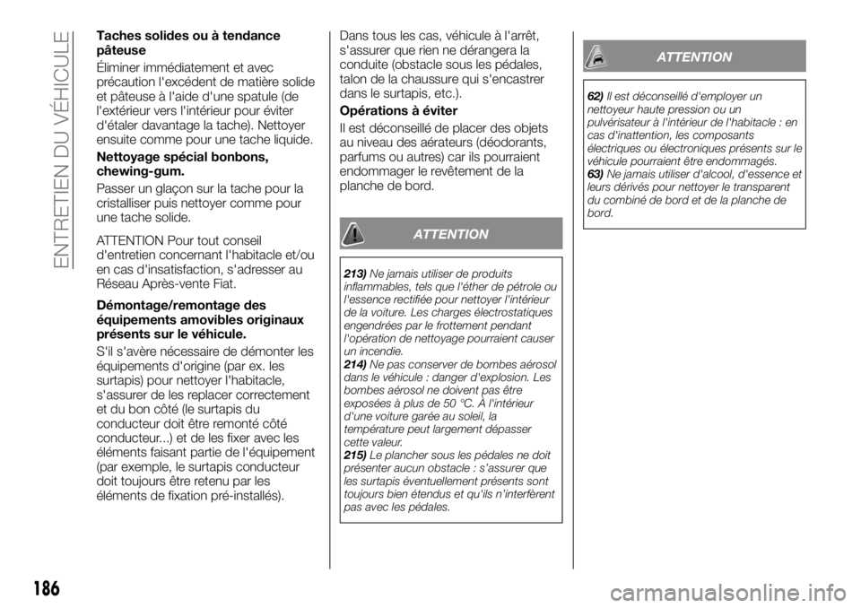 FIAT TALENTO 2018 Notice dentretien (in French) Taches solides ou à tendance
pâteuse
Éliminer immédiatement et avec
précaution l'excédent de matière solide
et pâteuse à l'aide d'une spatule (de
l'extérieur vers l'inté FIAT TALENTO 2018 Notice dentretien (in French) Taches solides ou à tendance
pâteuse
Éliminer immédiatement et avec
précaution l'excédent de matière solide
et pâteuse à l'aide d'une spatule (de
l'extérieur vers l'inté