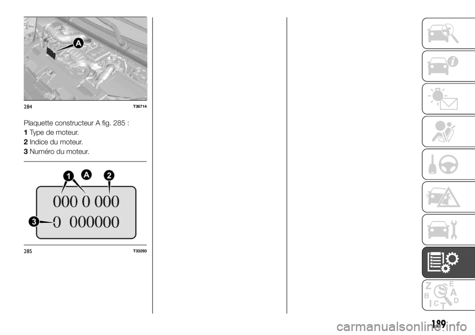 FIAT TALENTO 2018  Notice dentretien (in French) Plaquette constructeur A fig. 285 :
1Type de moteur.
2Indice du moteur.
3Numéro du moteur.
284T36714
285T33293
189 