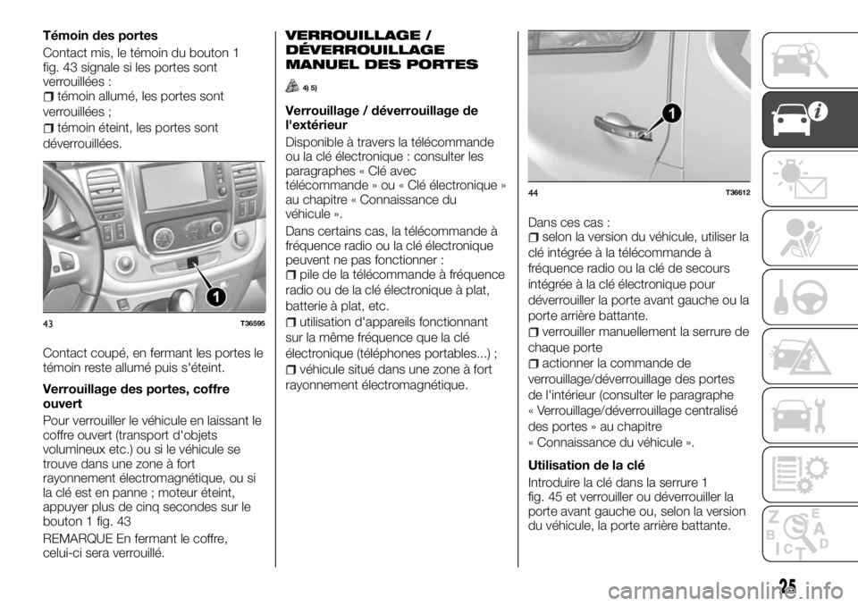 FIAT TALENTO 2018  Notice dentretien (in French) Témoin des portes
Contact mis, le témoin du bouton 1
fig. 43 signale si les portes sont
verrouillées :
témoin allumé, les portes sont
verrouillées ;
témoin éteint, les portes sont
déverrouill