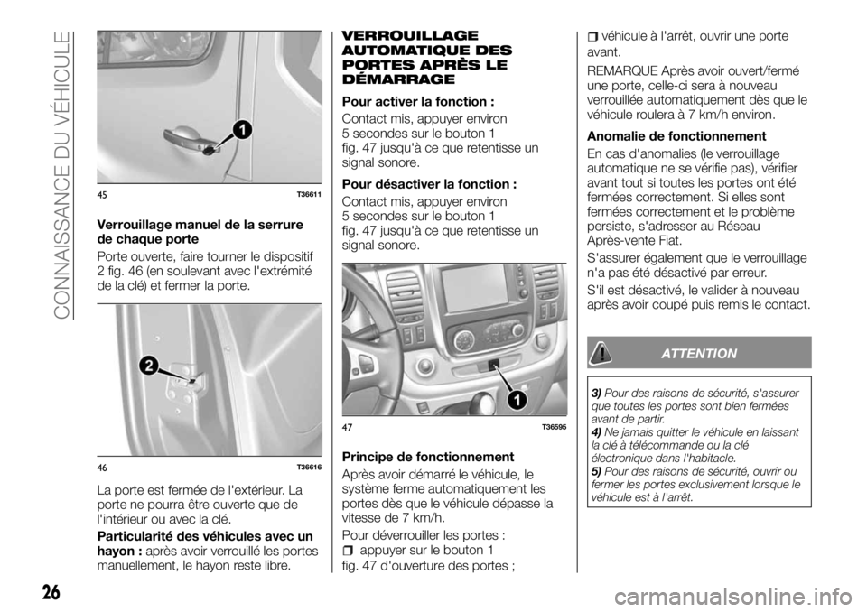 FIAT TALENTO 2018  Notice dentretien (in French) Verrouillage manuel de la serrure
de chaque porte
Porte ouverte, faire tourner le dispositif
2 fig. 46 (en soulevant avec l'extrémité
de la clé) et fermer la porte.
La porte est fermée de l