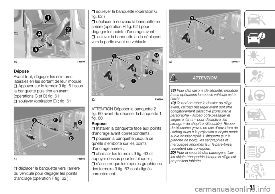 FIAT TALENTO 2018  Notice dentretien (in French) Dépose
Avant tout, dégager les ceintures
latérales en les sortant de leur module.
Appuyer sur le fermoir 9 fig. 61 sous
la banquette puis tirer en avant
(opérations C et D) fig. 61 ;
soulever (op