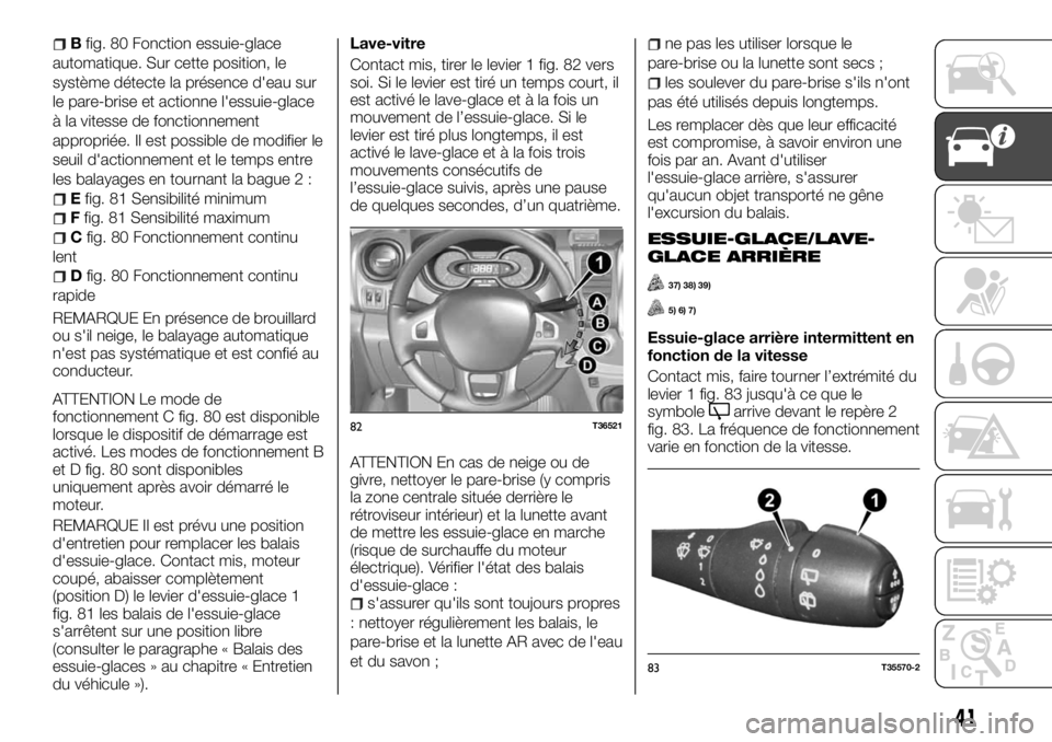 FIAT TALENTO 2018  Notice dentretien (in French) Bfig. 80 Fonction essuie-glace
automatique. Sur cette position, le
système détecte la présence d'eau sur
le pare-brise et actionne l'essuie-glace
à la vitesse de fonctionnement
appropriée