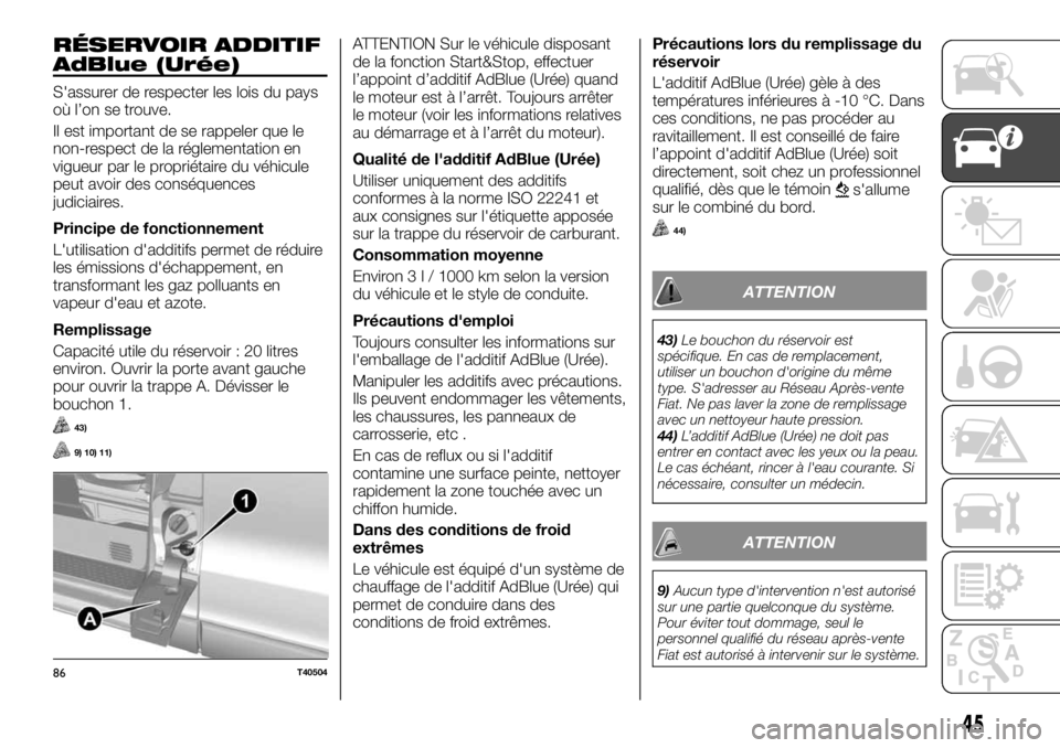 FIAT TALENTO 2018  Notice dentretien (in French) RÉSERVOIR ADDITIF
AdBlue (Urée)
S'assurer de respecter les lois du pays
où l’on se trouve.
Il est important de se rappeler que le
non-respect de la réglementation en
vigueur par le propriét