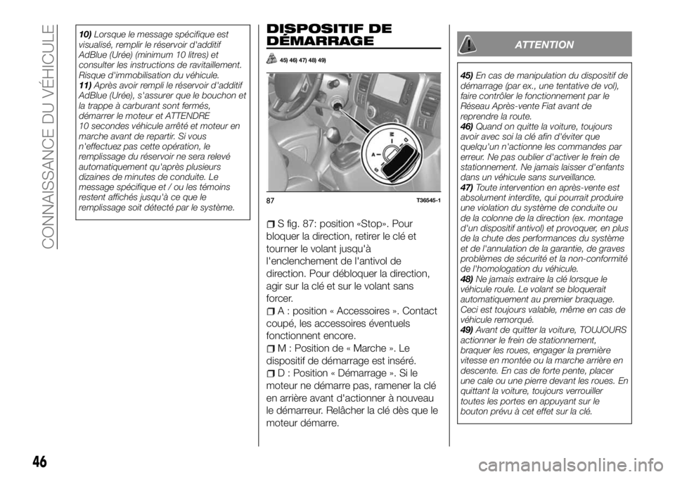 FIAT TALENTO 2018  Notice dentretien (in French) 10)Lorsque le message spécifique est
visualisé, remplir le réservoir d'additif
AdBlue (Urée) (minimum 10 litres) et
consulter les instructions de ravitaillement.
Risque d'immobilisation du