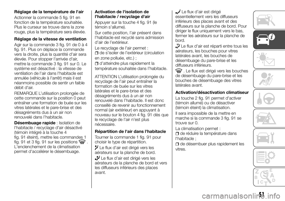 FIAT TALENTO 2018 Notice dentretien (in French) Réglage de la température de l'air
Actionner la commande 5 fig. 91 en
fonction de la température souhaitée.
Plus le curseur se trouve dans la zone
rouge, plus la température sera élevée.
R FIAT TALENTO 2018 Notice dentretien (in French) Réglage de la température de l'air
Actionner la commande 5 fig. 91 en
fonction de la température souhaitée.
Plus le curseur se trouve dans la zone
rouge, plus la température sera élevée.
R