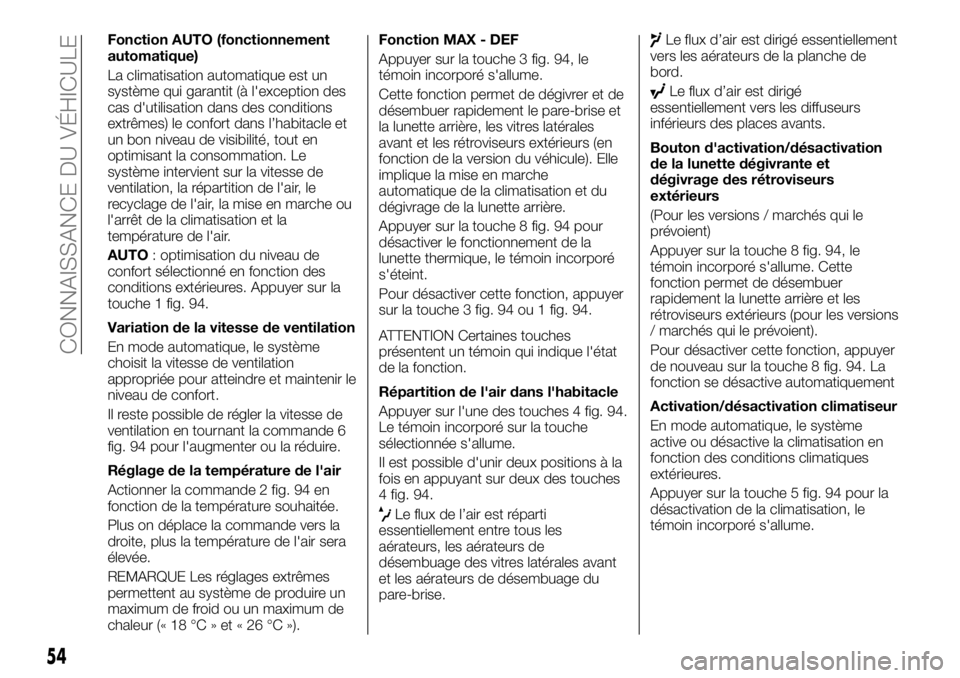 FIAT TALENTO 2018 Notice dentretien (in French) Fonction AUTO (fonctionnement
automatique)
La climatisation automatique est un
système qui garantit (à l'exception des
cas d'utilisation dans des conditions
extrêmes) le confort dans l’ha FIAT TALENTO 2018 Notice dentretien (in French) Fonction AUTO (fonctionnement
automatique)
La climatisation automatique est un
système qui garantit (à l'exception des
cas d'utilisation dans des conditions
extrêmes) le confort dans l’ha