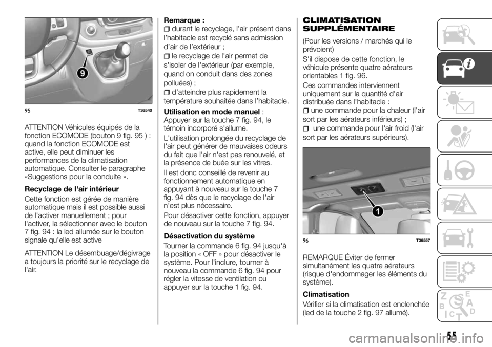 FIAT TALENTO 2018 Notice dentretien (in French) ATTENTION Véhicules équipés de la
fonction ECOMODE (bouton 9 fig. 95 ) :
quand la fonction ECOMODE est
active, elle peut diminuer les
performances de la climatisation
automatique. Consulter le para FIAT TALENTO 2018 Notice dentretien (in French) ATTENTION Véhicules équipés de la
fonction ECOMODE (bouton 9 fig. 95 ) :
quand la fonction ECOMODE est
active, elle peut diminuer les
performances de la climatisation
automatique. Consulter le para