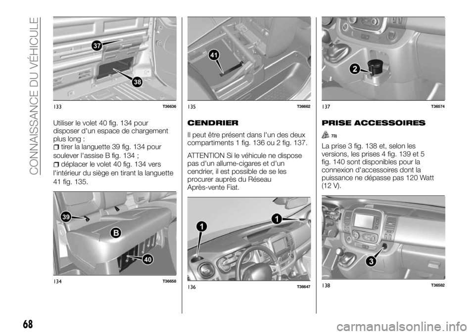 FIAT TALENTO 2018  Notice dentretien (in French) Utiliser le volet 40 fig. 134 pour
disposer d'un espace de chargement
plus long :
tirer la languette 39 fig. 134 pour
soulever l'assise B fig. 134 ;
déplacer le volet 40 fig. 134 vers
l'i