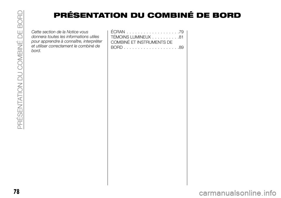 FIAT TALENTO 2018 Notice dentretien (in French) PRÉSENTATION DU COMBINÉ DE BORD
Cette section de la Notice vous
donnera toutes les informations utiles
pour apprendre à connaître, interpréter
et utiliser correctement le combiné de
bord.ÉCRAN. FIAT TALENTO 2018 Notice dentretien (in French) PRÉSENTATION DU COMBINÉ DE BORD
Cette section de la Notice vous
donnera toutes les informations utiles
pour apprendre à connaître, interpréter
et utiliser correctement le combiné de
bord.ÉCRAN.