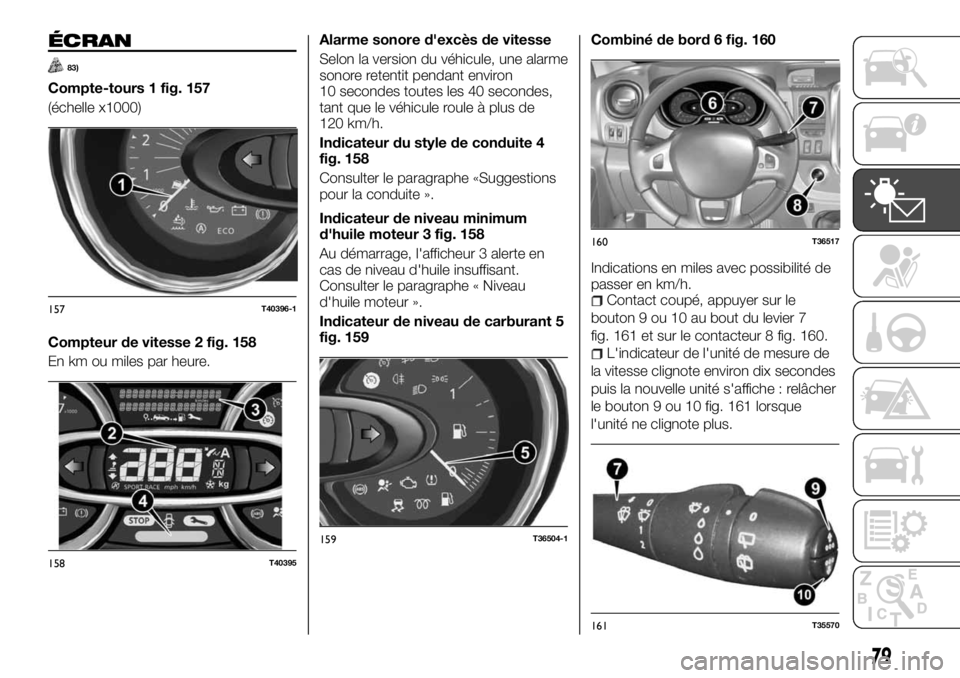 FIAT TALENTO 2018  Notice dentretien (in French) ÉCRAN
83)
Compte-tours 1 fig. 157
(échelle x1000)
Compteur de vitesse 2 fig. 158
En km ou miles par heure.Alarme sonore d'excès de vitesse
Selon la version du véhicule, une alarme
sonore reten