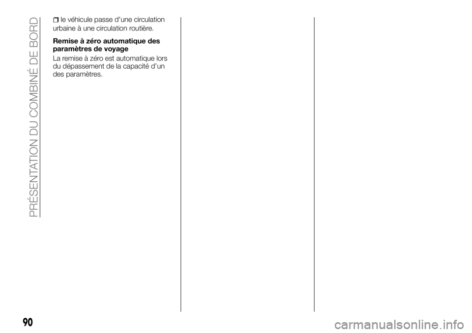 FIAT TALENTO 2018 Notice dentretien (in French) le véhicule passe d'une circulation
urbaine à une circulation routière.
Remise à zéro automatique des
paramètres de voyage
La remise à zéro est automatique lors
du dépassement de la capac FIAT TALENTO 2018 Notice dentretien (in French) le véhicule passe d'une circulation
urbaine à une circulation routière.
Remise à zéro automatique des
paramètres de voyage
La remise à zéro est automatique lors
du dépassement de la capac