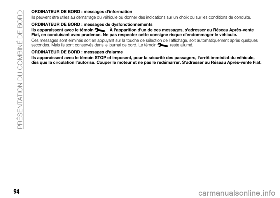 FIAT TALENTO 2018 Notice dentretien (in French) ORDINATEUR DE BORD : messages d'information
Ils peuvent être utiles au démarrage du véhicule ou donner des indications sur un choix ou sur les conditions de conduite.
ORDINATEUR DE BORD : messa FIAT TALENTO 2018 Notice dentretien (in French) ORDINATEUR DE BORD : messages d'information
Ils peuvent être utiles au démarrage du véhicule ou donner des indications sur un choix ou sur les conditions de conduite.
ORDINATEUR DE BORD : messa