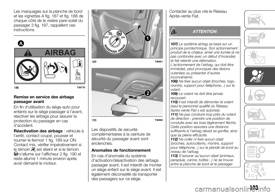 FIAT TALENTO 2019  Notice dentretien (in French) Les marquages sur la planche de bord
et les vignettes A fig. 187 et fig. 188 de
chaque côté de la visière pare-soleil du
passager 3 fig. 187, rappellent ces
instructions.
Remise en service des airb