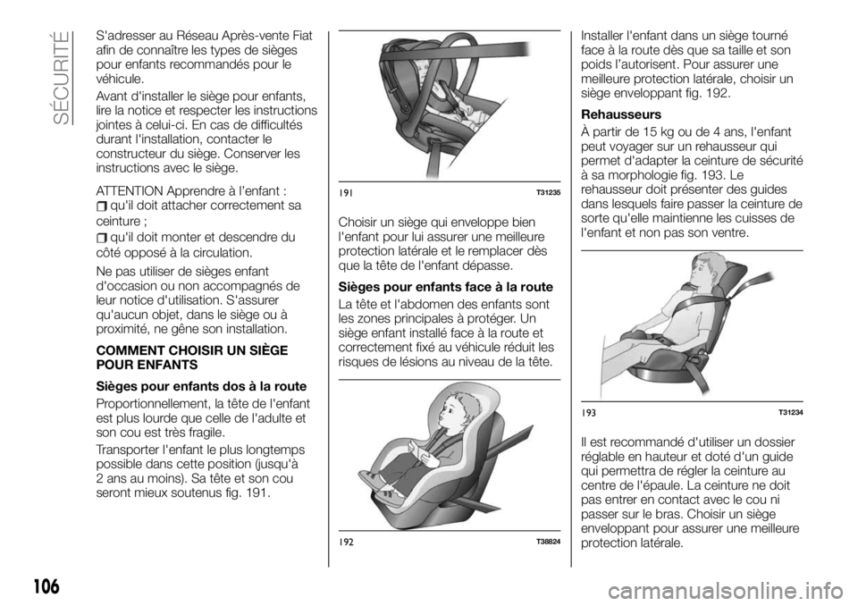 FIAT TALENTO 2020 Notice dentretien (in French) S'adresser au Réseau Après-vente Fiat
afin de connaître les types de sièges
pour enfants recommandés pour le
véhicule.
Avant d'installer le siège pour enfants,
lire la notice et respect FIAT TALENTO 2020 Notice dentretien (in French) S'adresser au Réseau Après-vente Fiat
afin de connaître les types de sièges
pour enfants recommandés pour le
véhicule.
Avant d'installer le siège pour enfants,
lire la notice et respect