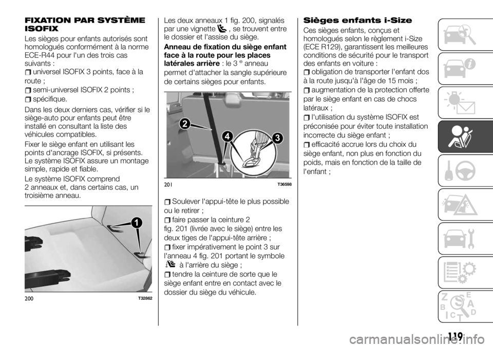FIAT TALENTO 2020 Notice dentretien (in French) FIXATION PAR SYSTÈME
ISOFIX
Les sièges pour enfants autorisés sont
homologués conformément à la norme
ECE-R44 pour l'un des trois cas
suivants :
universel ISOFIX 3 points, face à la
route ; FIAT TALENTO 2020 Notice dentretien (in French) FIXATION PAR SYSTÈME
ISOFIX
Les sièges pour enfants autorisés sont
homologués conformément à la norme
ECE-R44 pour l'un des trois cas
suivants :
universel ISOFIX 3 points, face à la
route ;